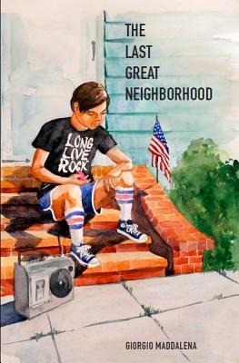 The Last Great Neighborhood: A Colorful and Nostalgic Journey of Life in a New York City Neighborhood - Giorgio Maddalena