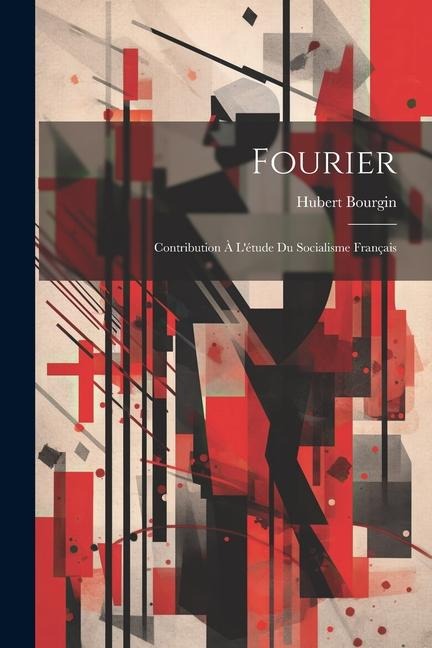 Fourier: Contribution À L'étude Du Socialisme Français - Hubert Bourgin