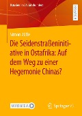Die Seidenstraßeninitiative in Ostafrika: Auf dem Weg zu einer Hegemonie Chinas? - Simon Züfle