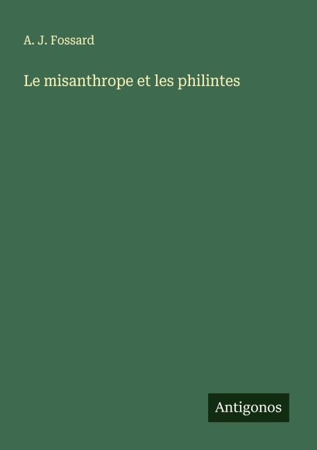 Le misanthrope et les philintes - A. J. Fossard