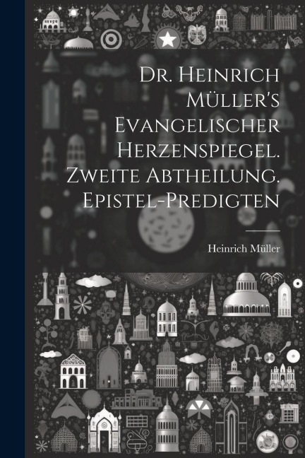 Dr. Heinrich Müller's evangelischer Herzenspiegel. Zweite Abtheilung. Epistel-Predigten - Heinrich Müller