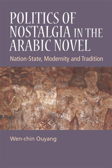 Politics of Nostalgia in the Arabic Novel - Wen-Chin Ouyang