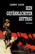 Cover-Bild zum Titel 'Sein gefährlichster Auftrag' von 'Larry Lash'