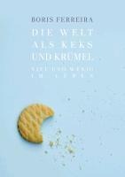 Die Welt als Keks und Krümel - Boris Ferreira
