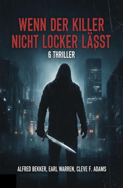 Wenn der Killer nicht locker lässt: 6 Thriller - Earl Warren, Cleve F. Adams, Alfred Bekker