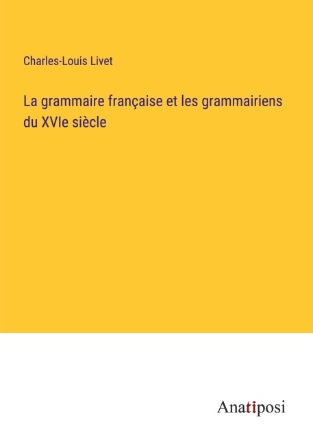 La grammaire française et les grammairiens du XVIe siècle - Charles-Louis Livet