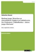 Cover-Bild zum Titel 'Bindung junger Menschen an ehrenamtliche Tätigkeit im Fußballverein. Der Förderpreis "Fußballhelden - Aktion junges Ehrenamt"' von 'Sebastian Heuser'