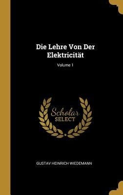 Die Lehre Von Der Elektricität; Volume 1 - Gustav Heinrich Wiedemann