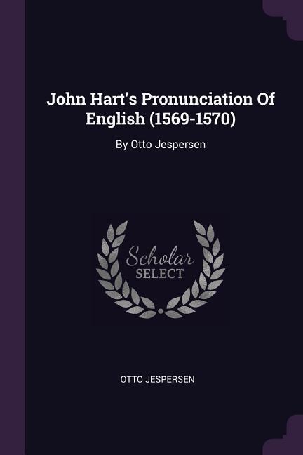 John Hart's Pronunciation Of English (1569-1570) - Otto Jespersen