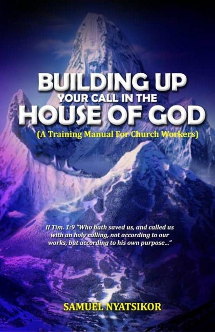 Building Up your Call in The House of God - Samuel Nyatsikor