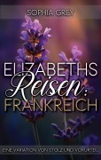 Cover-Bild zum Titel 'Elizabeths Reisen: Frankreich: Eine Variation von Stolz und Vorurteil (Elizabeth im Ausland, #2)' von 'Sophia Grey'