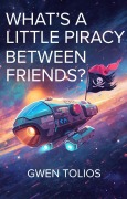Cover-Bild zum Titel 'What's A Little Piracy Between Friends?' von 'Gwen Tolios'