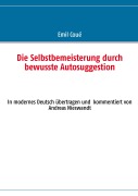 Cover-Bild zum Titel 'Die Selbstbemeisterung durch bewusste Autosuggestion' von 'Emil Coué'