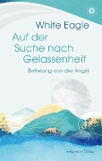 Cover-Bild zum Titel 'Auf der Suche nach Gelassenheit - Befreiung von der Angst' von 'White Eagle'