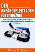 Cover-Bild zum Titel 'Der Anfängerleitfaden für Bandsägen' von 'Clayton M. Rines'