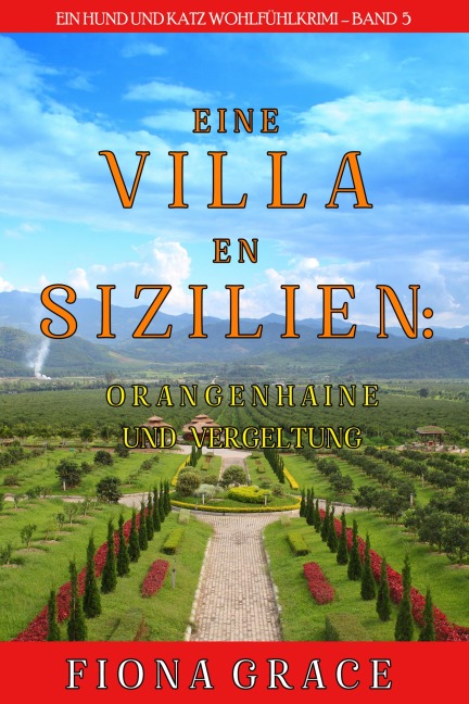 Eine Villa in Sizilien: Orangenhaine und Vergeltung (Ein Hund und Katz Wohlfühlkrimi - Band 5) - Fiona Grace