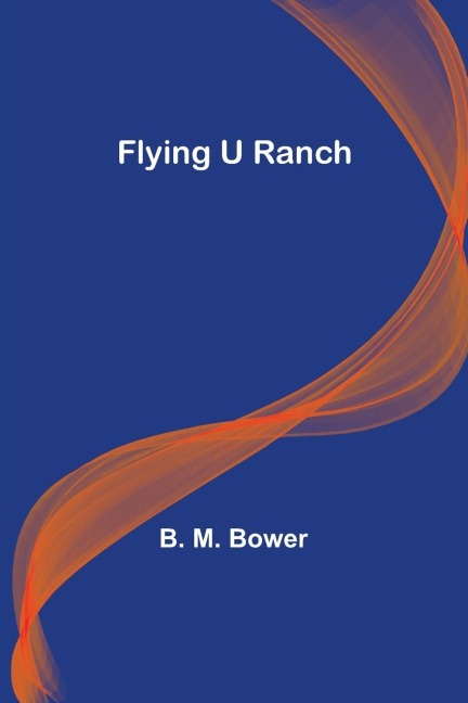 Flying U Ranch - B. M. Bower