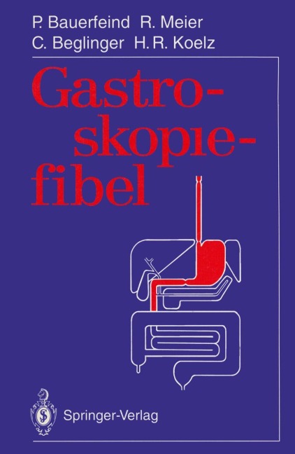 Gastroskopiefibel - Peter Bauerfeind, Remy Meier, Hans R. Koelz, Christoph Beglinger