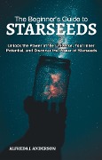 The Beginner's Guide to Starseeds - Alfreda J. Anderson