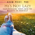 He's Not Lazy: Empowering Your Son to Believe in Himself - Adam Price