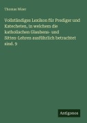 Cover-Bild zum Titel 'Vollständiges Lexikon für Prediger und Katecheten, in welchem die katholischen Glaubens- und Sitten-Lehren ausführlich betrachtet sind. 9' von 'Thomas Wiser'