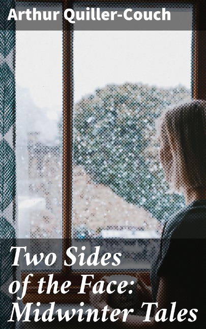 Two Sides of the Face: Midwinter Tales - Arthur Quiller-Couch