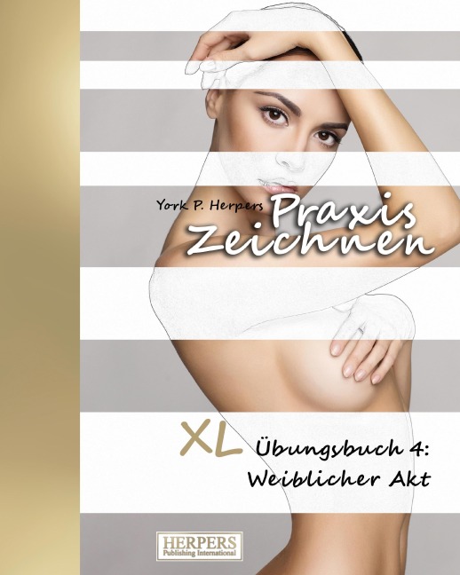 Praxis Zeichnen - XL Übungsbuch 4: Weiblicher Akt - York P. Herpers
