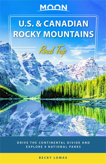 Moon U.S. & Canadian Rocky Mountains Road Trip (First Edition) - Becky Lomax