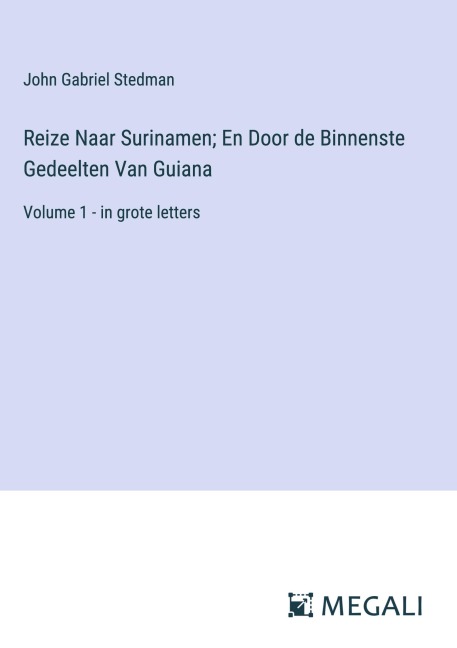Reize Naar Surinamen; En Door de Binnenste Gedeelten Van Guiana - John Gabriel Stedman