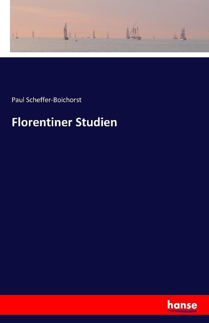 Florentiner Studien - Paul Scheffer-Boichorst