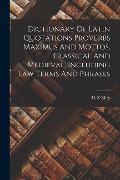 Cover-Bild zum Titel 'Dictionary Of Latin Quotations Proverbs Maximus And Mottos, Classical And Medieval, Including Law Terms And Phrases' von 'H. Z. Riley'