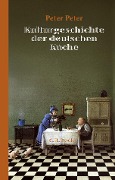 Cover-Bild zum Titel 'Kulturgeschichte der deutschen Küche' von 'Peter Peter'