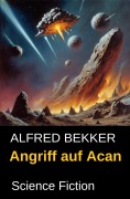 Angriff auf Acan: Science Fiction - Alfred Bekker