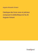 Cover-Bild zum Titel 'Catalogue des livres rares et précieux composant la bibliothèque de feu M. Auguste Veinant' von 'Auguste Alexandre Veinant'
