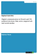 Cover-Bild zum Titel 'Digital communication in French and UK political elections. Fake news, targeted ads and social medias' von 'Raphael Saint Bris'