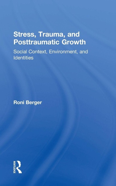 Stress, Trauma, and Posttraumatic Growth - Roni Berger