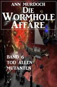 Cover-Bild zum Titel 'Die Wormhole-Affäre - Band 6 Tod allen Mutanten' von 'Ann Murdoch'