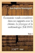 Cover-Bild zum Titel 'Économie Rurale Considérée Dans Ses Rapports Avec La Chimie, La Physique Et La Météorologie- Tome 1' von 'Boussingault-J-B'