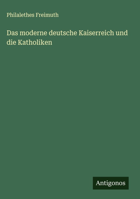 Das moderne deutsche Kaiserreich und die Katholiken - Philalethes Freimuth