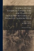 Notice Of The External Characters And Habits Of Troglodytes Gorilla ... From The Gaboon River: Osteology Of The Same - Thomas S. Savage, Jeffries Wyman