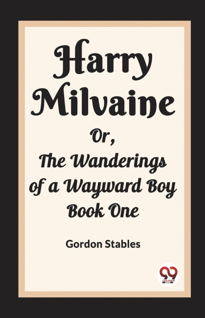 Harry Milvaine Or, The Wanderings of a Wayward Boy Book One - Gordon Stables