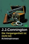 Cover-Bild zum Titel 'Die Vergangenheit ist nicht tot: Kriminalroman' von 'J. J. Connington'