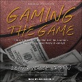 Gaming the Game: The Story Behind the NBA Betting Scandal and the Gambler Who Made It Happen - Sean Patrick Griffin