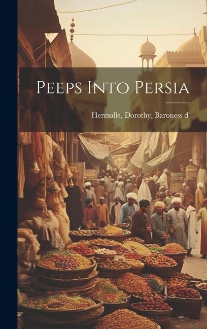 Peeps Into Persia - Baroness D' Hermalle Dorothy