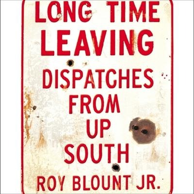 Long Time Leaving: Dispatches from Up South - Roy Blount