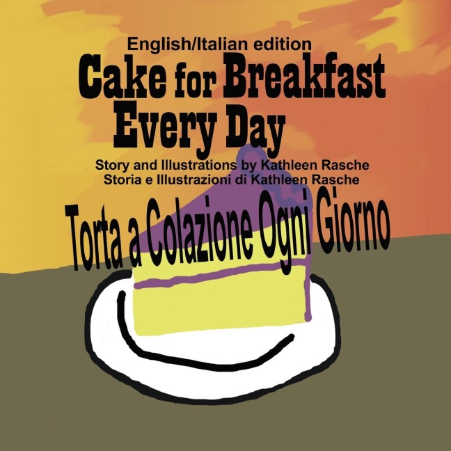 Cake for Breakfast Every Day - English/Italian edition - Kathleen Rasche