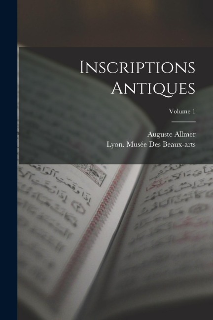 Inscriptions Antiques; Volume 1 - Auguste Allmer