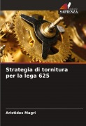 Cover-Bild zum Titel 'Strategia di tornitura per la lega 625' von 'Aristides Magri'