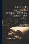 Dziennik Franciszka Smolki, 1848-1849, w listach do ony - Franciszek Smolka, Stanisaw Smolka