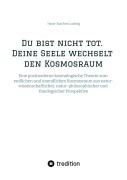 Cover-Bild zum Titel 'Du bist nicht tot. Deine Seele wechselt den Kosmosraum.' von 'Hans-Joachim Ludwig'